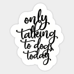 Only Talking To Dogs Today Gift Sticker